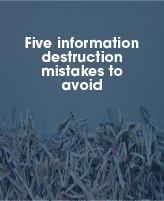 Five information destruction mistakes to avoid